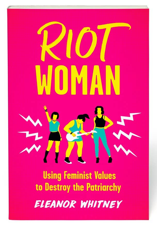 Riot Woman: Using Feminist Values to Destroy the Patriarchy