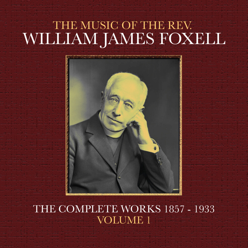 the album cover for Foxell, William James - The Music Of The Rev. William James Foxell: The Complete Works 1857 - 1933. Volume 1
