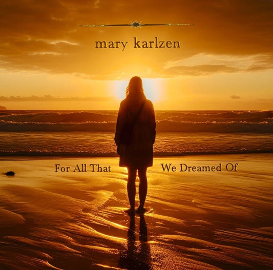 the album cover for Mary Karlzen - For All That We Dreamed Of [Limited Edition]