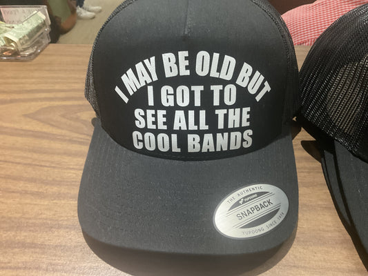 I MAY BE OLD BUT I GOT TO SEE ALL THE COOL BANDS trucker hat