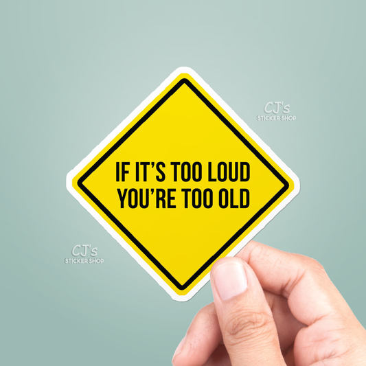 If It's Too Loud You're Too Old Sticker: 3"