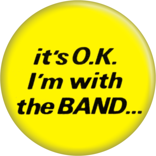 Pin-on Button - 1.5 Inch - "It's O.K. I'm With The Band..."